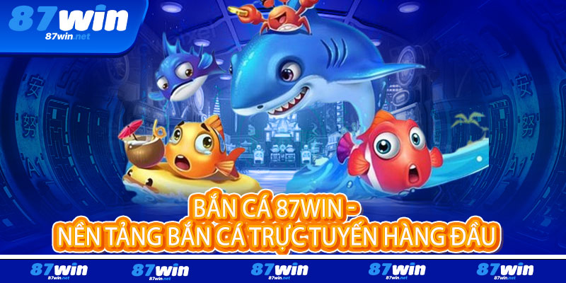 Bắn Cá 87Win - Rinh quà khủng, bắn đậm phê 2 Bắn Cá 87Win - Nền Tảng Bắn Cá Trực Tuyến Hàng Đầu