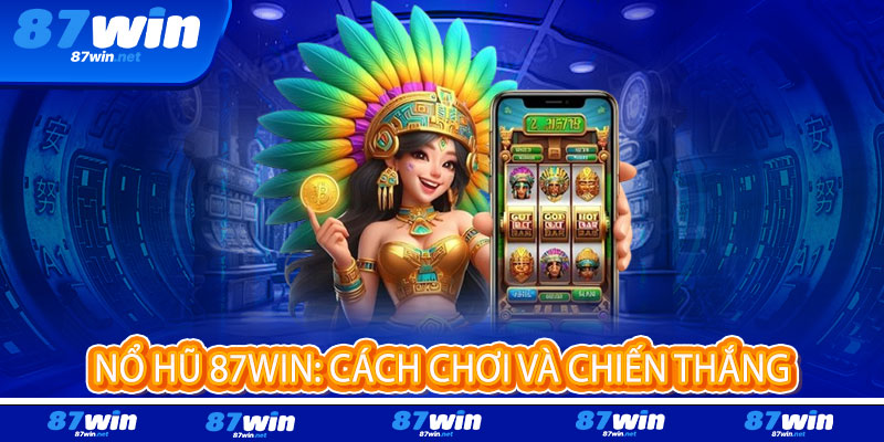 Nổ Hũ 87Win đổ lộc vàng, rinh ngay phần thưởng khủng 2 Nổ Hũ 87Win: Cách Chơi Và Chiến Thắng