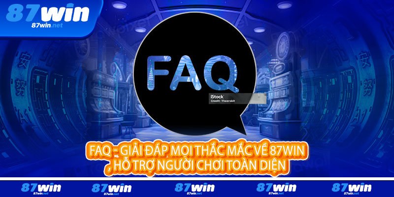 15 FAQ - Giải Đáp Mọi Thắc Mắc Về 87Win, Hỗ Trợ Người Chơi Toàn Diện