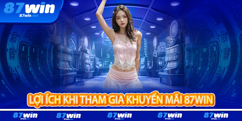 Khuyến mãi 87Win - Nạp một lần, nhận gấp đôi, thắng gấp ba 2 Lợi ích khi tham gia khuyến mãi 87Win