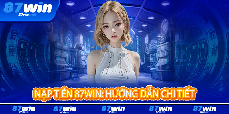Nạp Tiền 87Win - Nạp tiền siêu tốc, rút liền tay - An toàn tuyệt đối 2 Nạp Tiền 87Win: Hướng Dẫn Chi Tiết