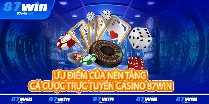Casino 87Win - Đẳng cấp sống, thắng lớn đổi đời 3 Ưu Điểm Của Nền Tảng Cá Cược Trực Tuyến Casino 87Win
