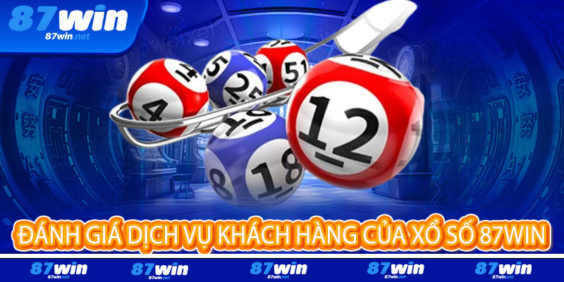 Xổ Số 87Win - Một vé may mắn, vạn niềm vui, tỷ lệ trúng cực cao 3 Đánh Giá Dịch Vụ Khách Hàng Của Xổ Số 87Win