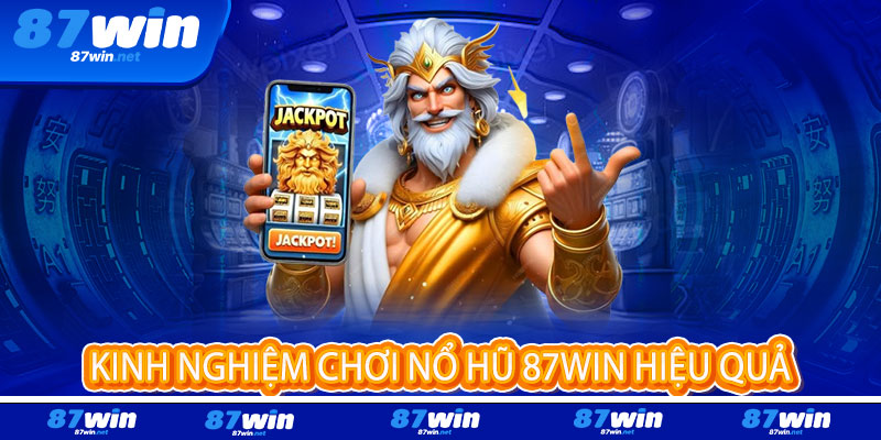 Nổ Hũ 87Win đổ lộc vàng, rinh ngay phần thưởng khủng 3 Kinh Nghiệm Chơi Nổ Hũ 87Win Hiệu Quả