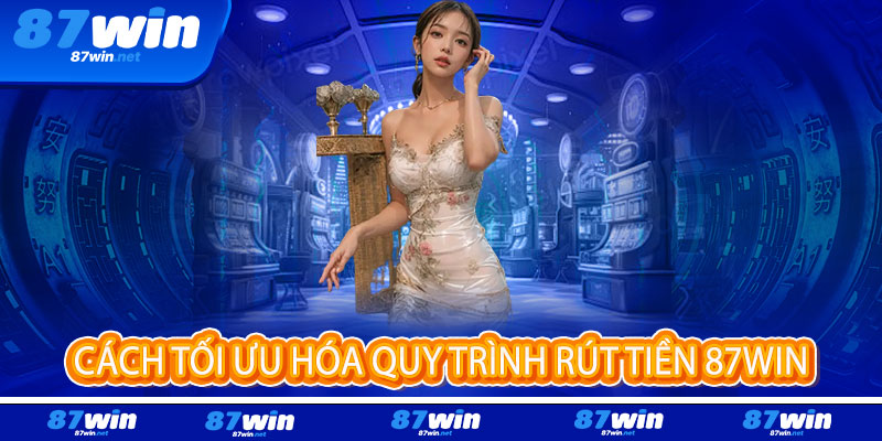 Rút Tiền 87Win - Nhanh như chớp, nhận tiền chỉ trong 5 phút, an toàn tuyệt đối 3 Cách tối ưu hóa quy trình rút tiền 87Win
