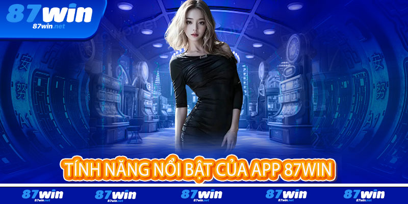 Tải App 87Win - Ưu đãi độc quyền, trải nghiệm mượt mà, thắng lớn mọi lúc mọi nơi 3 Tính Năng Nổi Bật Của App 87Win